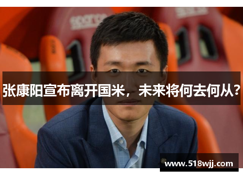 张康阳宣布离开国米，未来将何去何从？