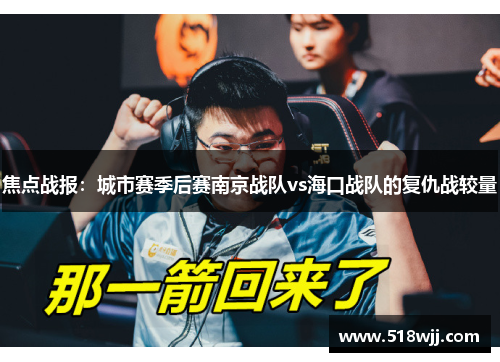 焦点战报：城市赛季后赛南京战队vs海口战队的复仇战较量