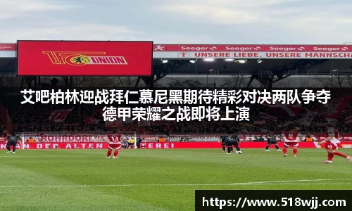 艾吧柏林迎战拜仁慕尼黑期待精彩对决两队争夺德甲荣耀之战即将上演